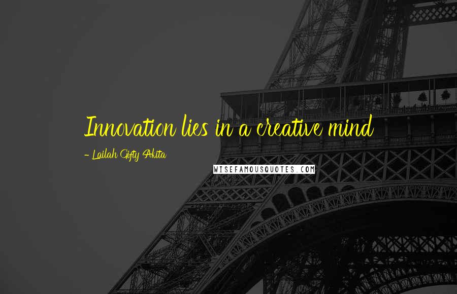 Lailah Gifty Akita Quotes: Innovation lies in a creative mind