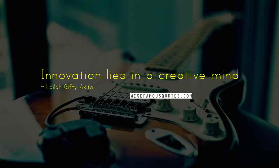 Lailah Gifty Akita Quotes: Innovation lies in a creative mind
