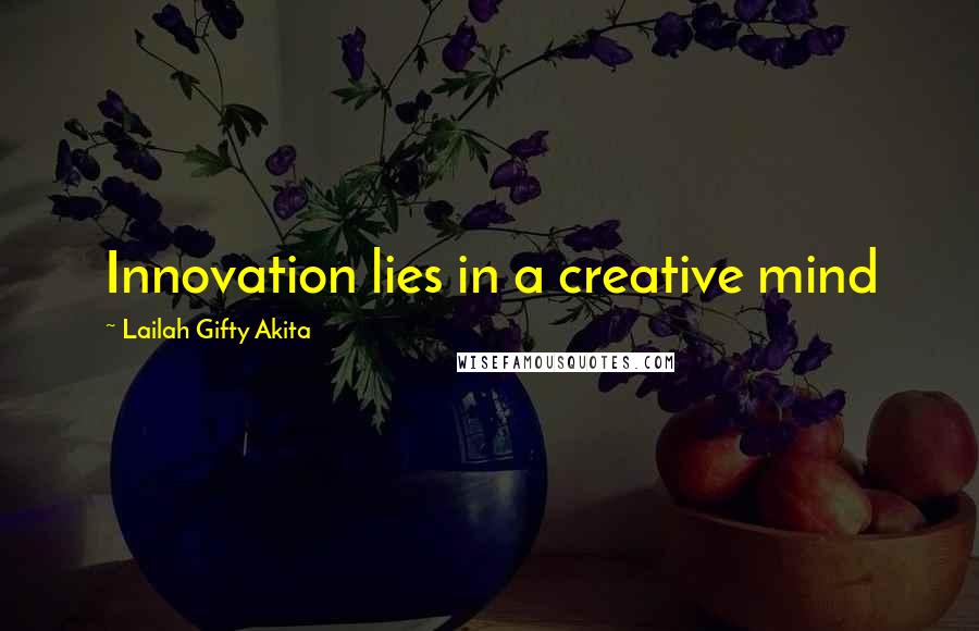 Lailah Gifty Akita Quotes: Innovation lies in a creative mind