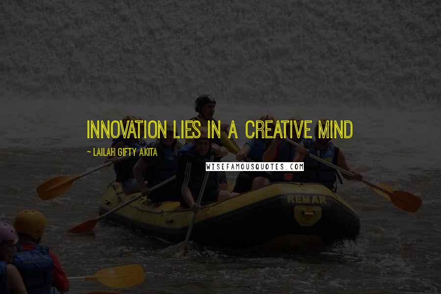 Lailah Gifty Akita Quotes: Innovation lies in a creative mind
