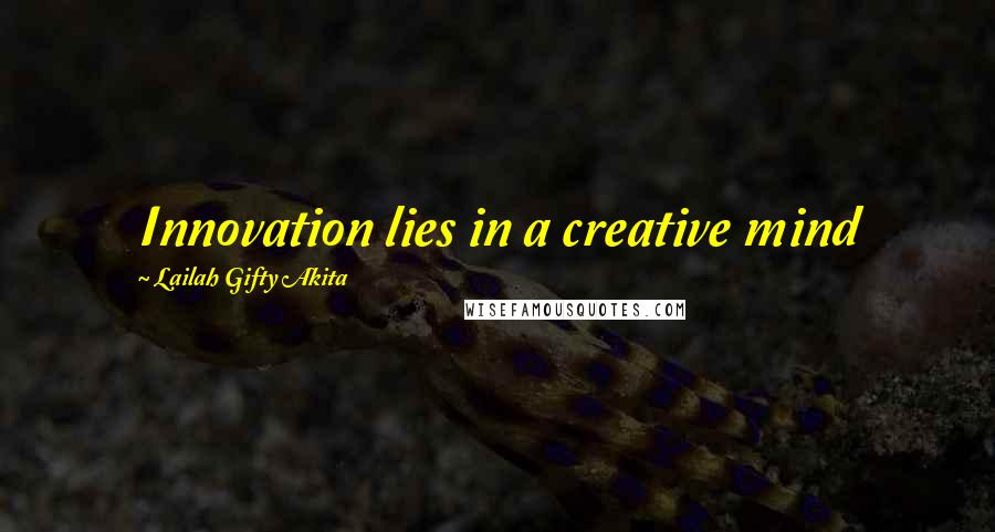 Lailah Gifty Akita Quotes: Innovation lies in a creative mind