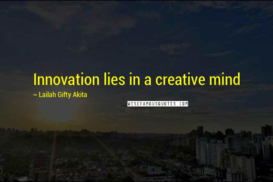 Lailah Gifty Akita Quotes: Innovation lies in a creative mind