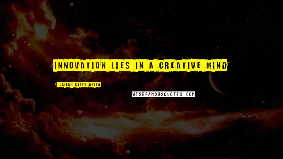 Lailah Gifty Akita Quotes: Innovation lies in a creative mind