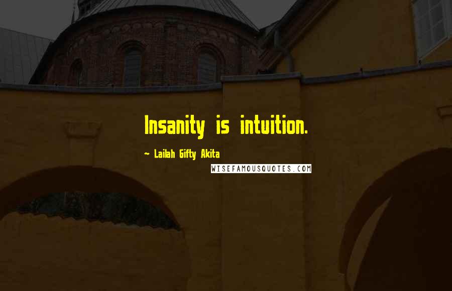 Lailah Gifty Akita Quotes: Insanity is intuition.