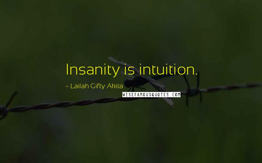 Lailah Gifty Akita Quotes: Insanity is intuition.