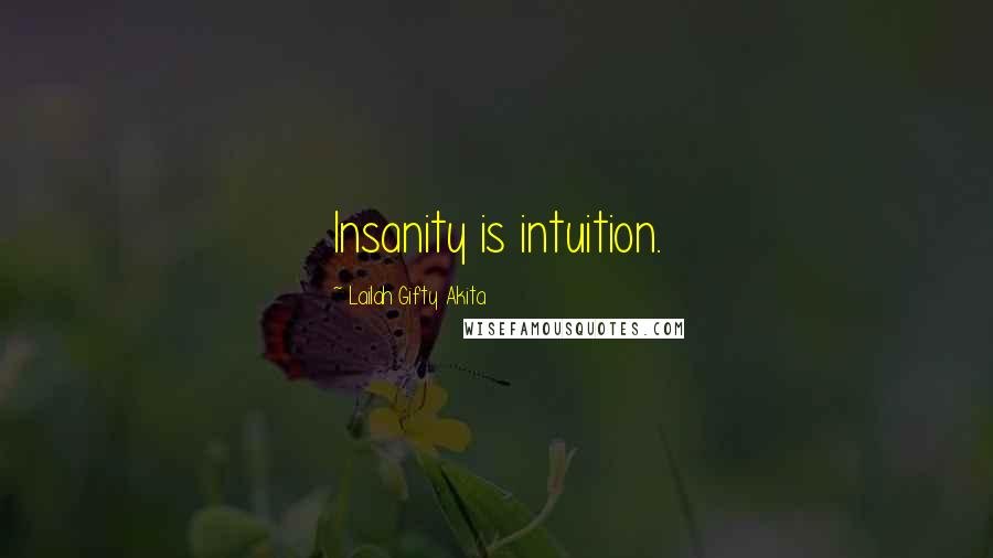Lailah Gifty Akita Quotes: Insanity is intuition.