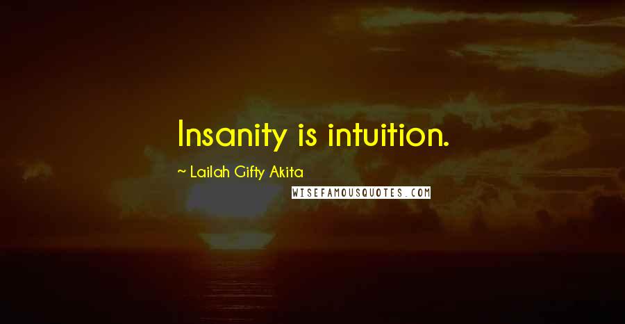 Lailah Gifty Akita Quotes: Insanity is intuition.