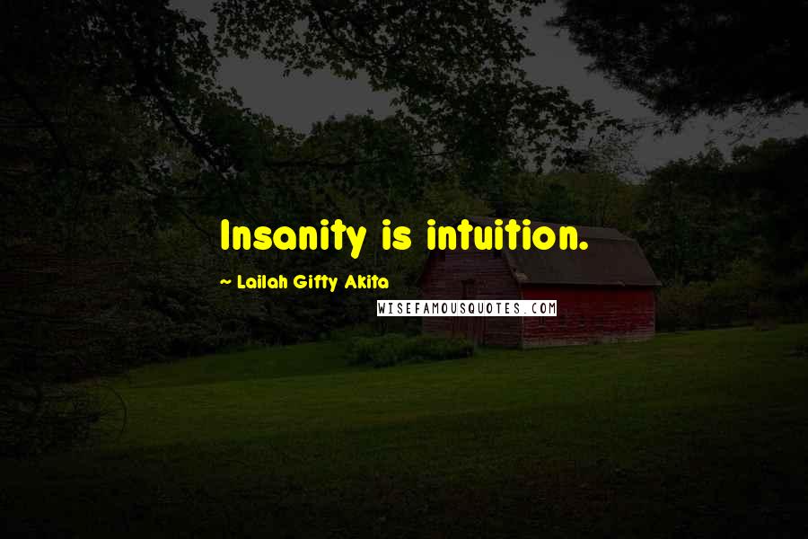 Lailah Gifty Akita Quotes: Insanity is intuition.