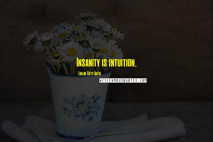 Lailah Gifty Akita Quotes: Insanity is intuition.