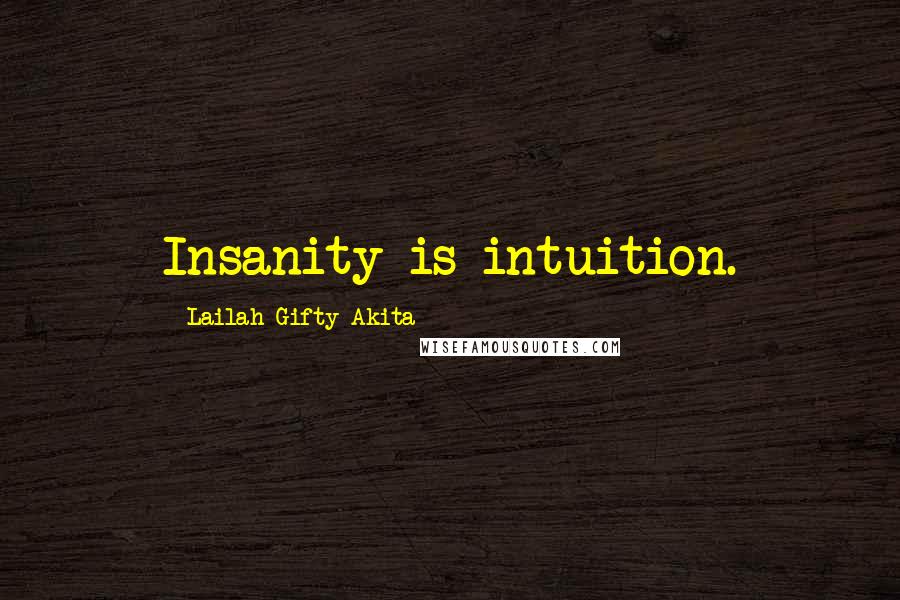 Lailah Gifty Akita Quotes: Insanity is intuition.