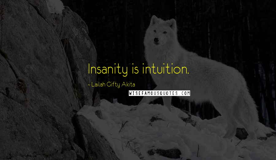 Lailah Gifty Akita Quotes: Insanity is intuition.