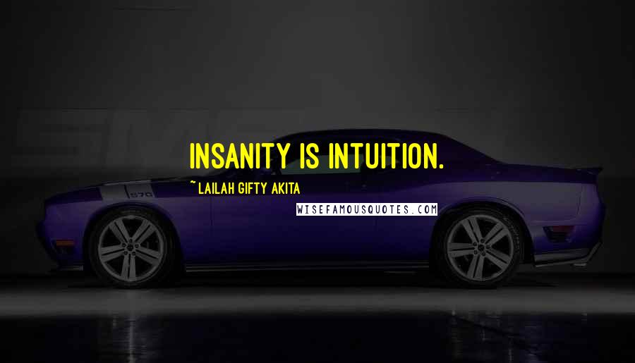 Lailah Gifty Akita Quotes: Insanity is intuition.