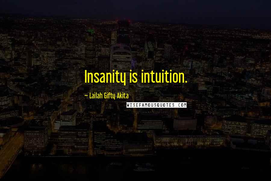 Lailah Gifty Akita Quotes: Insanity is intuition.
