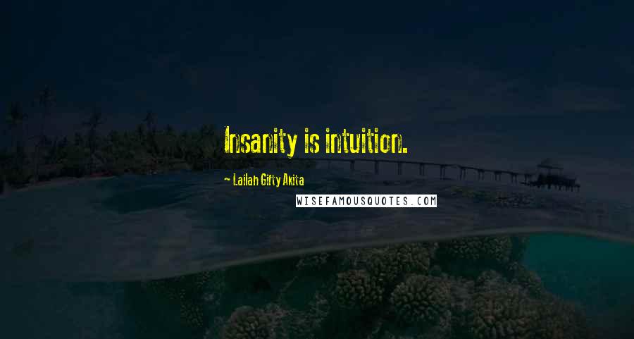 Lailah Gifty Akita Quotes: Insanity is intuition.