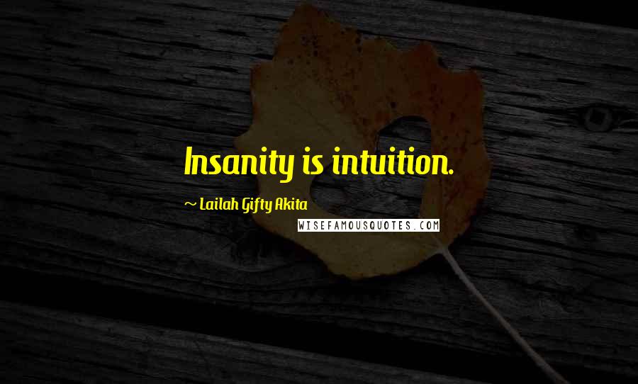 Lailah Gifty Akita Quotes: Insanity is intuition.