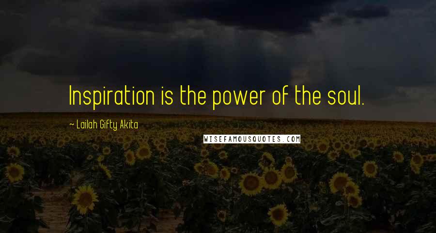 Lailah Gifty Akita Quotes: Inspiration is the power of the soul.