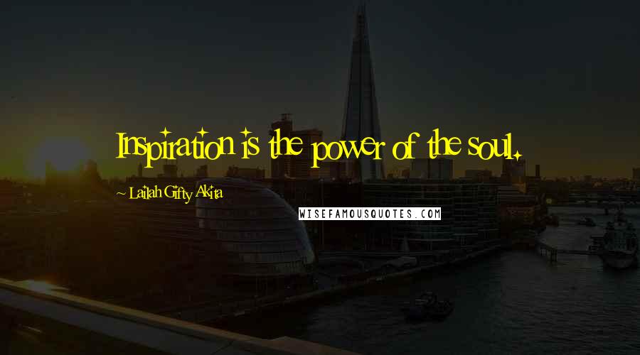 Lailah Gifty Akita Quotes: Inspiration is the power of the soul.