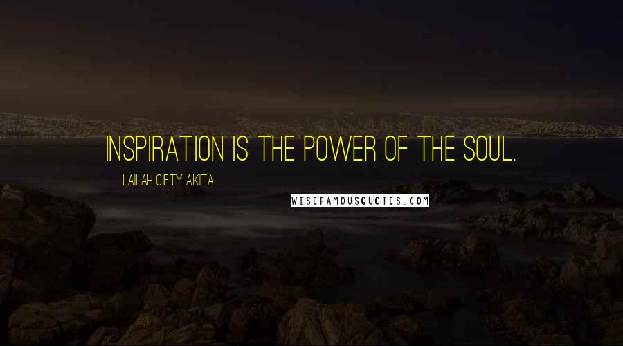 Lailah Gifty Akita Quotes: Inspiration is the power of the soul.