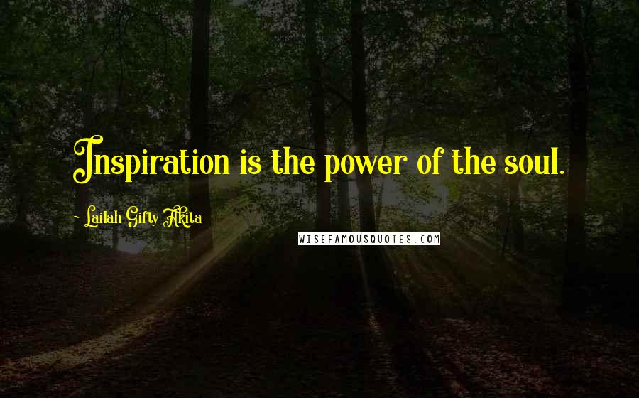 Lailah Gifty Akita Quotes: Inspiration is the power of the soul.