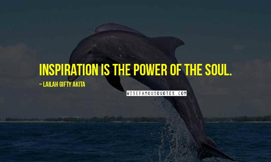 Lailah Gifty Akita Quotes: Inspiration is the power of the soul.