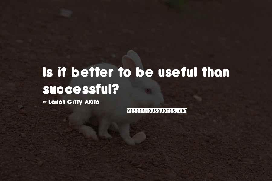 Lailah Gifty Akita Quotes: Is it better to be useful than successful?