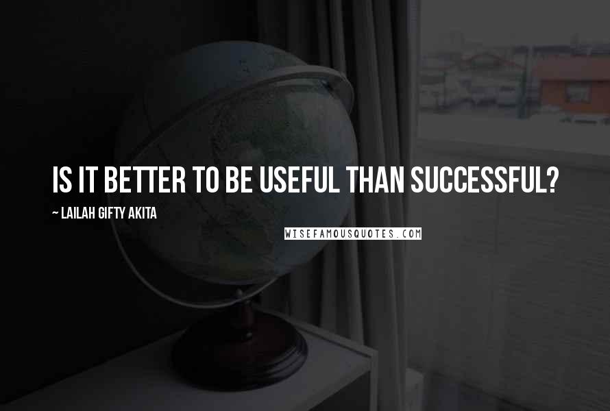 Lailah Gifty Akita Quotes: Is it better to be useful than successful?
