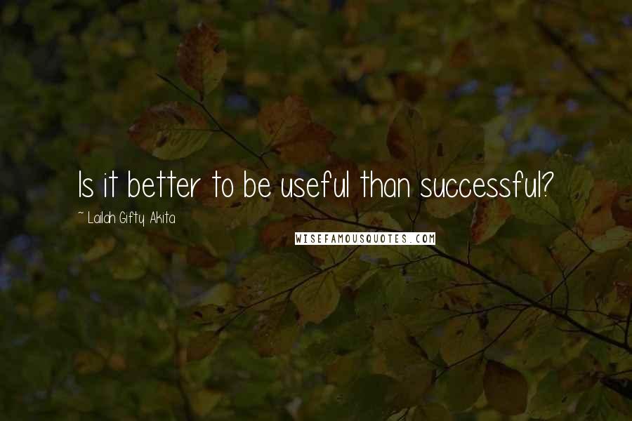 Lailah Gifty Akita Quotes: Is it better to be useful than successful?