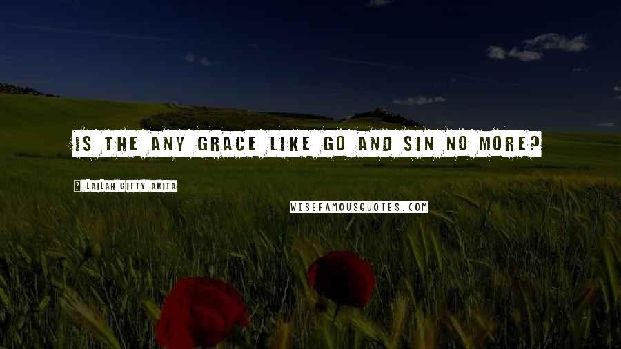 Lailah Gifty Akita Quotes: Is the any grace like go and sin no more?