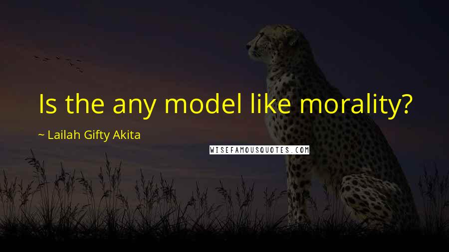 Lailah Gifty Akita Quotes: Is the any model like morality?