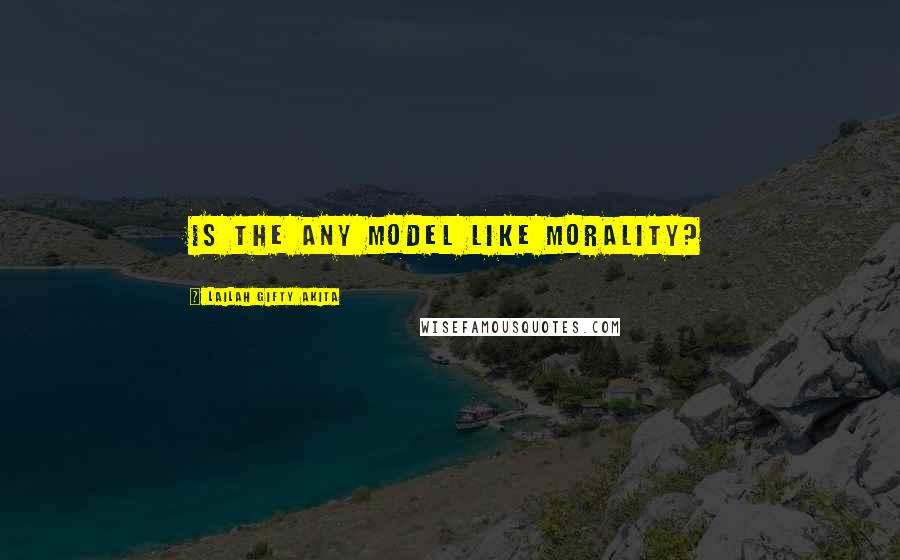 Lailah Gifty Akita Quotes: Is the any model like morality?