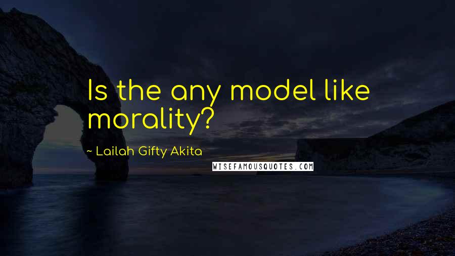 Lailah Gifty Akita Quotes: Is the any model like morality?