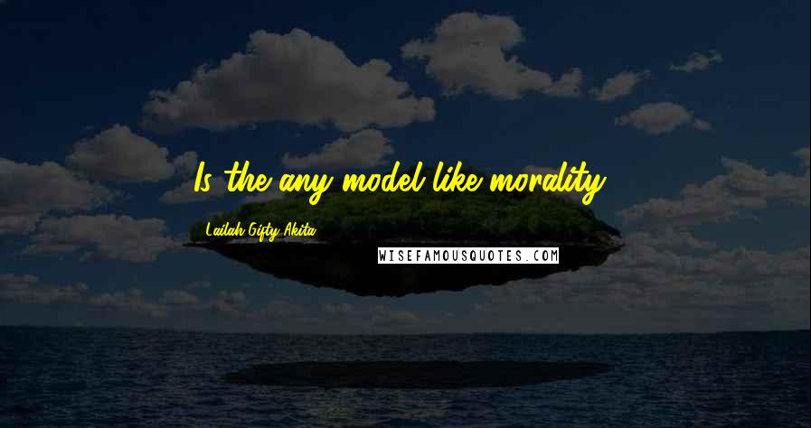 Lailah Gifty Akita Quotes: Is the any model like morality?