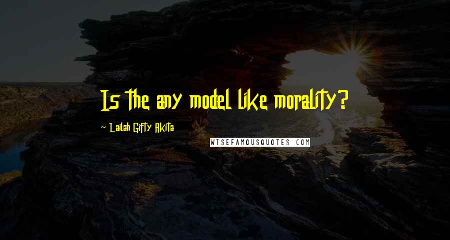 Lailah Gifty Akita Quotes: Is the any model like morality?