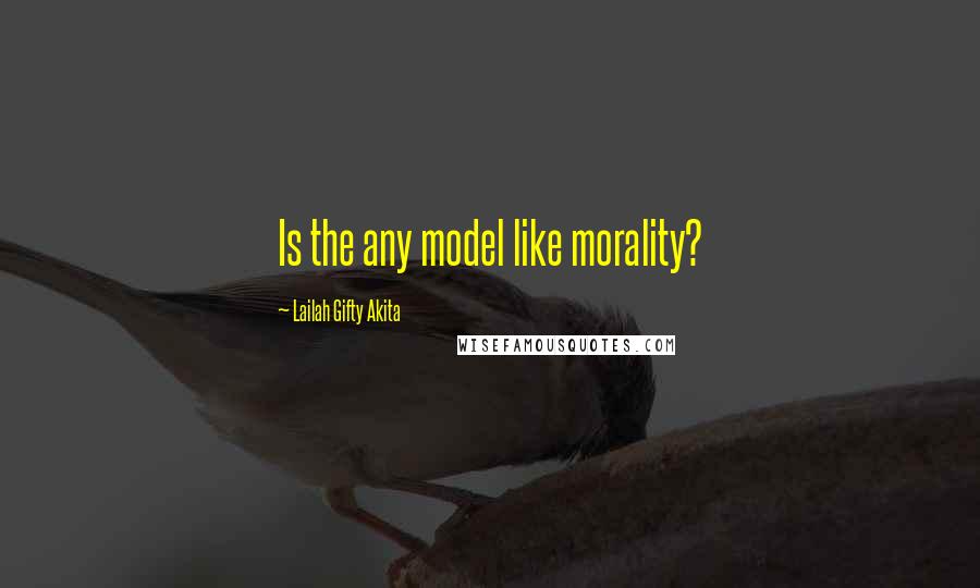 Lailah Gifty Akita Quotes: Is the any model like morality?