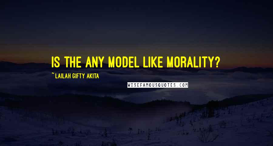 Lailah Gifty Akita Quotes: Is the any model like morality?