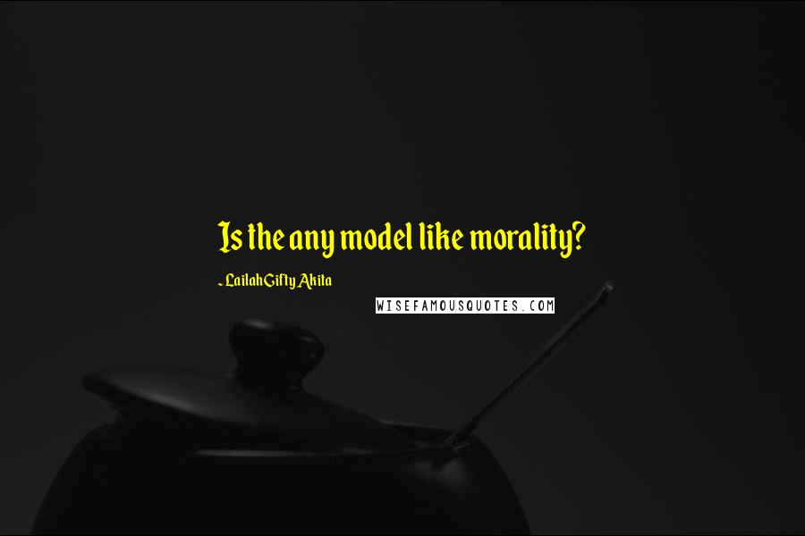 Lailah Gifty Akita Quotes: Is the any model like morality?