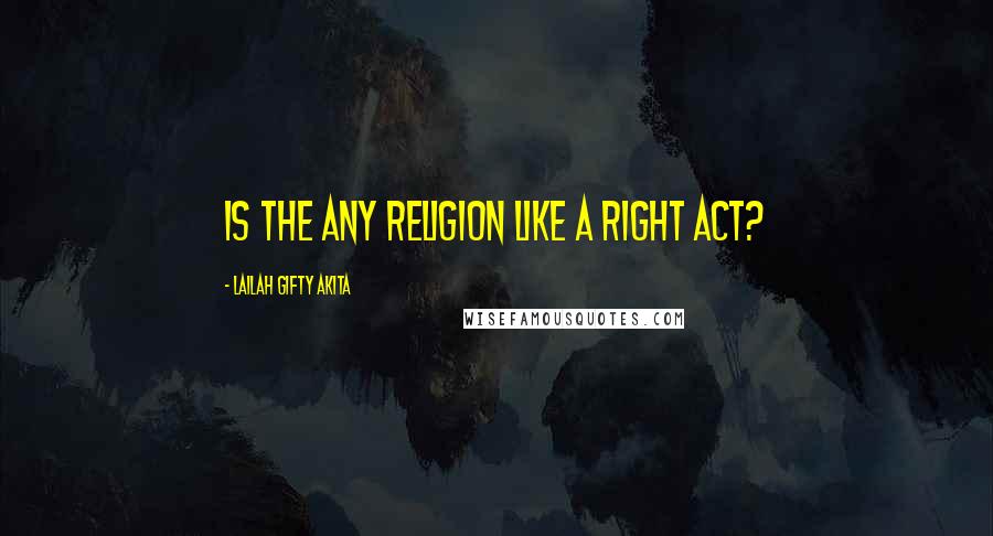 Lailah Gifty Akita Quotes: Is the any religion like a right act?