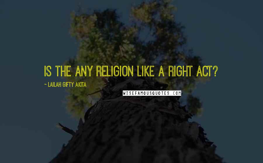 Lailah Gifty Akita Quotes: Is the any religion like a right act?