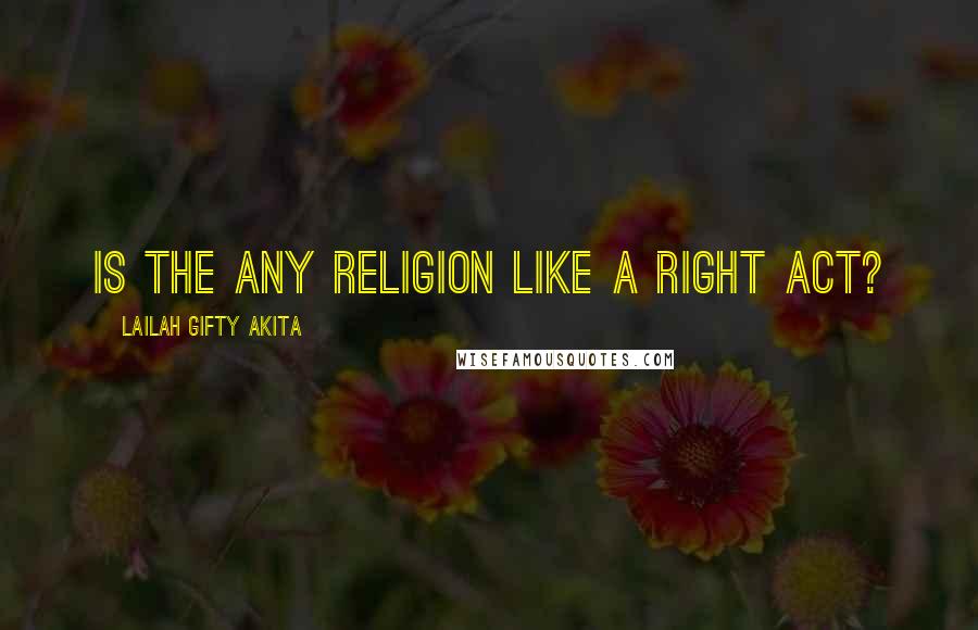 Lailah Gifty Akita Quotes: Is the any religion like a right act?