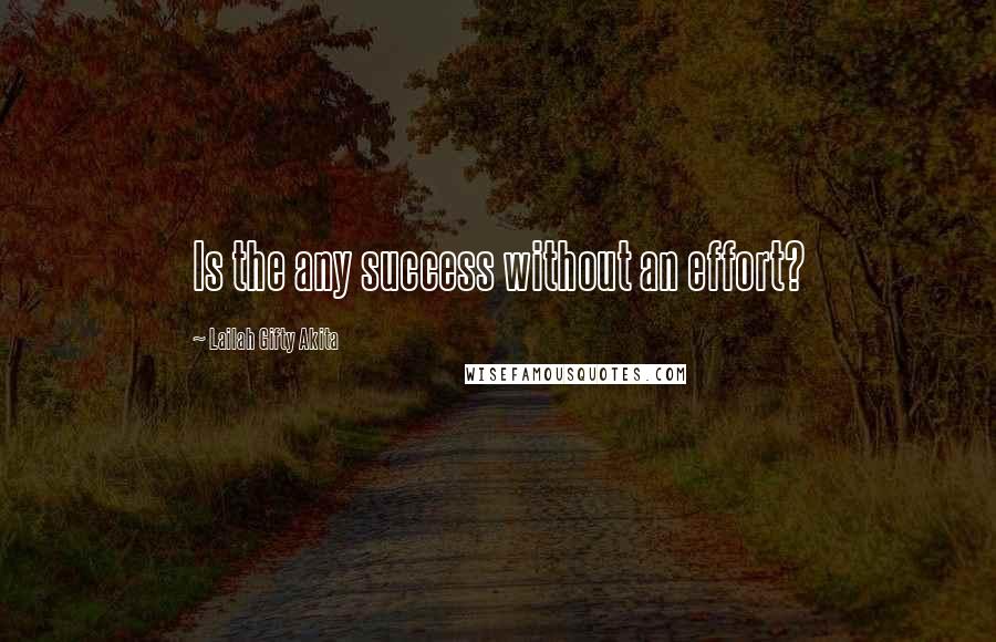 Lailah Gifty Akita Quotes: Is the any success without an effort?