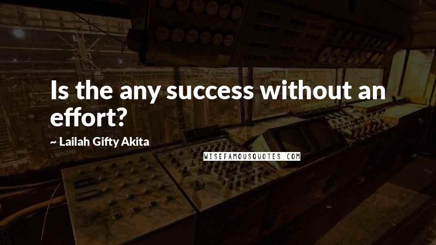 Lailah Gifty Akita Quotes: Is the any success without an effort?