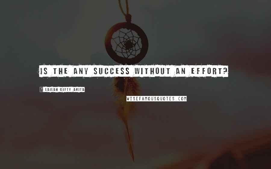 Lailah Gifty Akita Quotes: Is the any success without an effort?