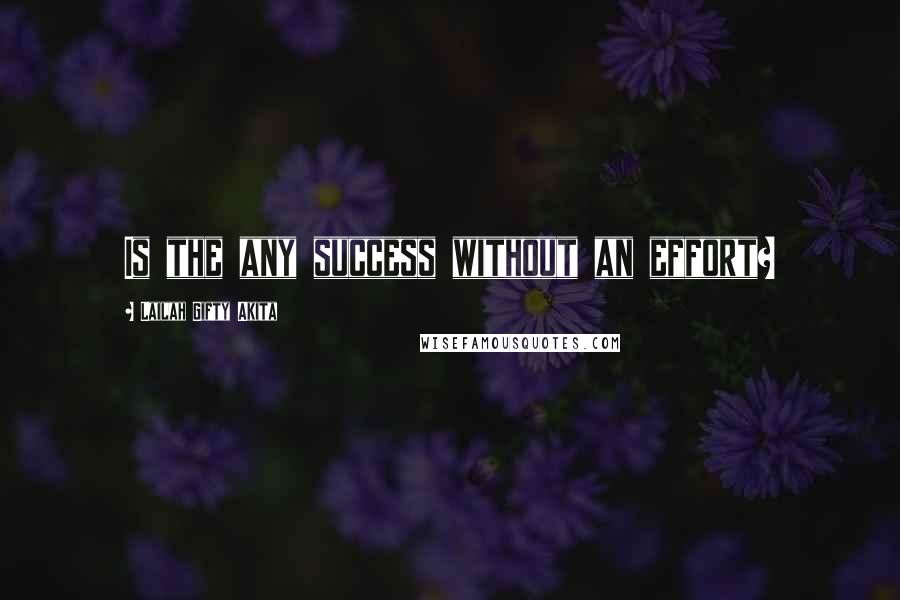 Lailah Gifty Akita Quotes: Is the any success without an effort?