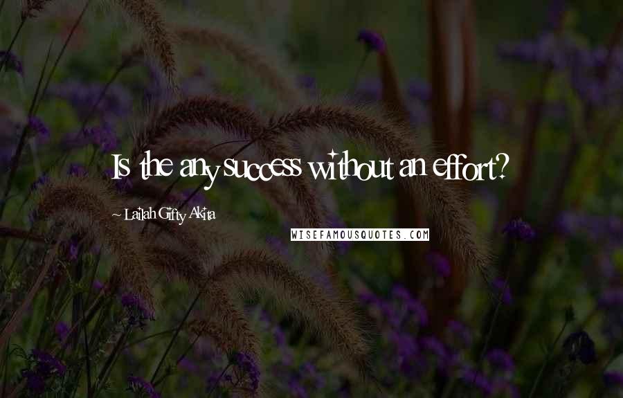 Lailah Gifty Akita Quotes: Is the any success without an effort?