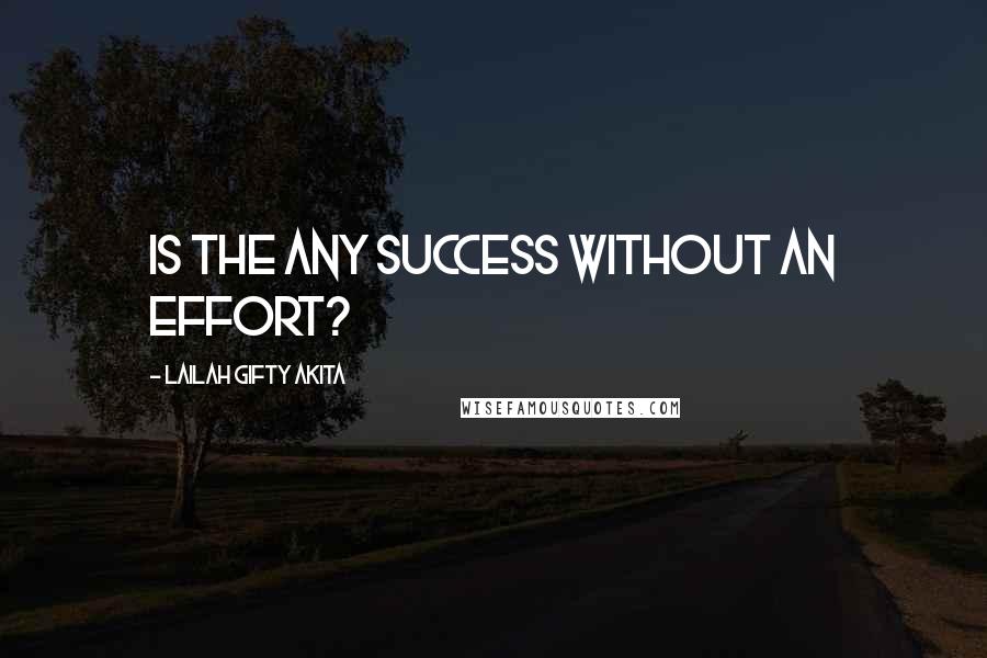 Lailah Gifty Akita Quotes: Is the any success without an effort?