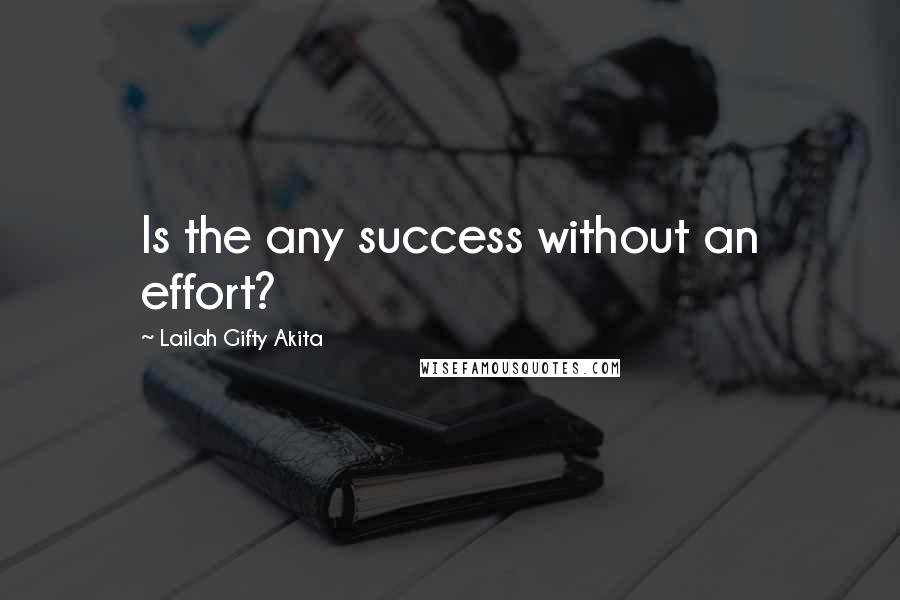 Lailah Gifty Akita Quotes: Is the any success without an effort?