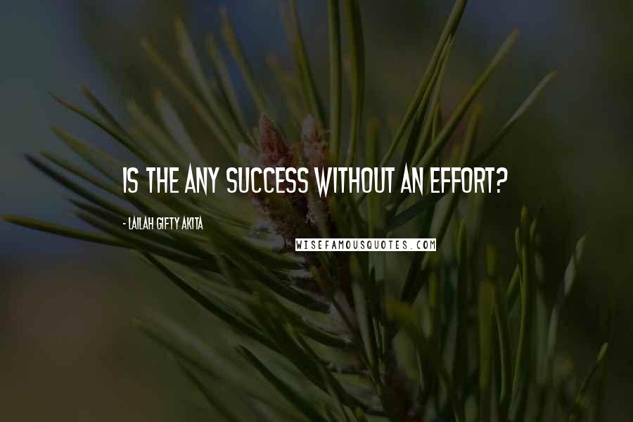 Lailah Gifty Akita Quotes: Is the any success without an effort?