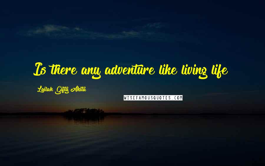 Lailah Gifty Akita Quotes: Is there any adventure like living life?