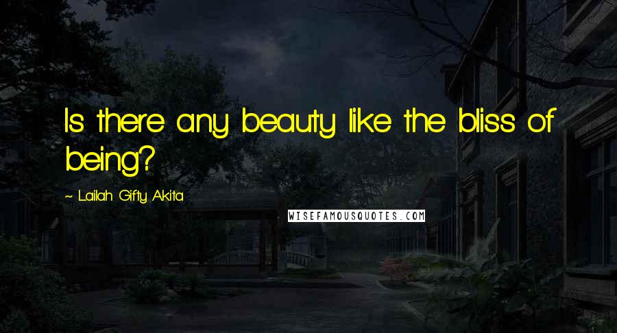 Lailah Gifty Akita Quotes: Is there any beauty like the bliss of being?