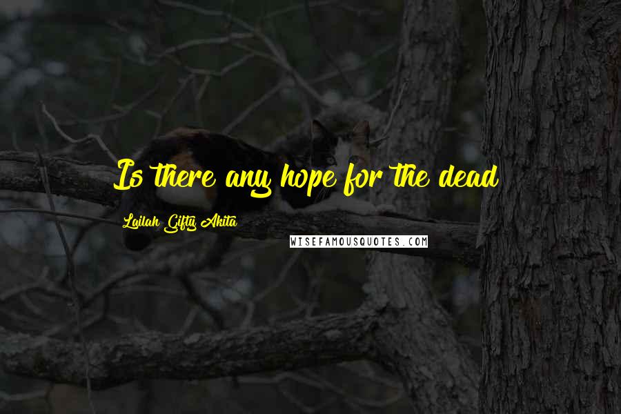 Lailah Gifty Akita Quotes: Is there any hope for the dead?